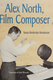 Alex North, Film Composer - A Biography, with Musical Analyses (PDF)