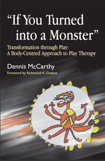 If You Turned into a Monster: Transformation through Play A Body-Centered Approach to Play Therapy