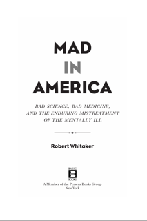 MAD IN AMERICA: Bad Science, Bad Medicine, and the Enduring Mistreatment of the Mentally Ill (PDF)