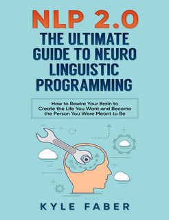 NLP 2.0: The Ultimate Guide to Neuro Linguistic Programming – How to Rewire Your Brain (PDF)