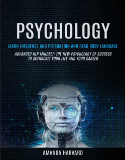 Psychology – Learn Influence and Persuasion and Read Body Language: Advanced NLP Mindset  (PDF)