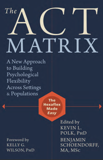 The ACT Matrix: Approach to Building Psychological Flexibility Across Settings & Populations (PDF)