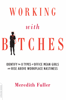 Working with Bitches – Identify the 8 Types of Office Mean Girls and Rise Above Workplace (PDF)