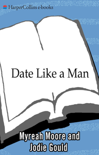 Date Like a Man: What Men Know About Dating and Are Afraid You’ll Find Out (PDF)