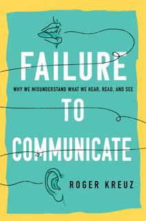 Failure to Communicate: Why We Misunderstand What We Hear, Read, and See (PDF)