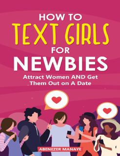 How to Text Girls for Newbies – Attract Women and Get Them Out on a Date (PDF)