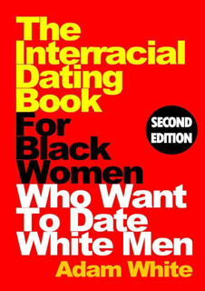 The Interracial Dating Book For Black Women Who Want To Date White Men (PDF)