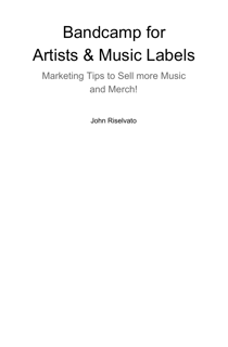 Bandcamp for Artists & Music Labels – Marketing Tips to Sell More Music and Merch (PDF)